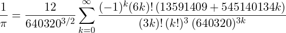 \[ \frac{1}{\pi} = \frac{12}{640320^{3/2}}  \sum_{k=0}^{\infty}  \frac{(-1)^k (6k)! \, (13591409 + 545140134k)} {(3k)! \, (k!)^3 \, (640320)^{3k}} \]